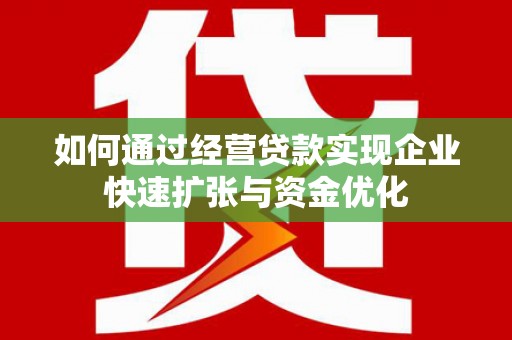 隆德如何通过经营贷款实现企业快速扩张与资金优化