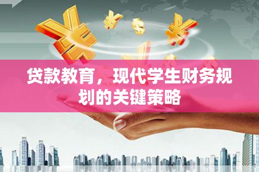 隆德贷款教育，现代学生财务规划的关键策略