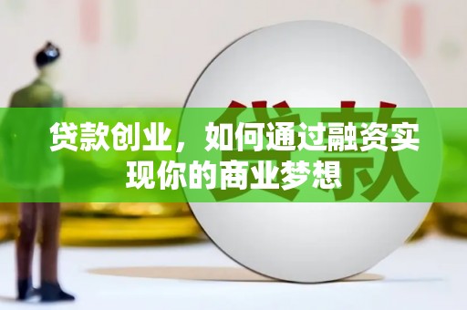 隆德贷款创业，如何通过融资实现你的商业梦想