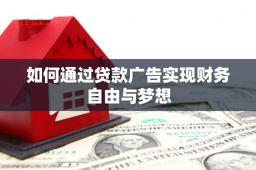 隆德如何通过贷款广告实现财务自由与梦想