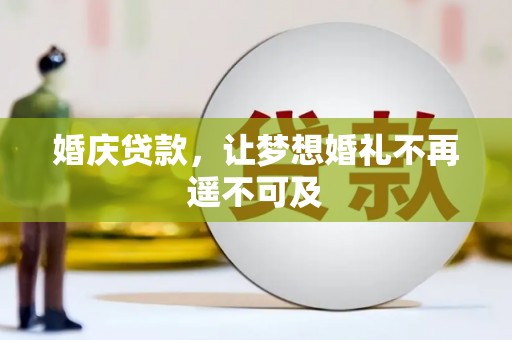 隆德婚庆贷款，让梦想婚礼不再遥不可及