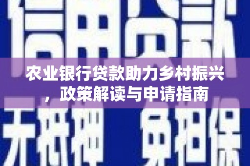 隆德农业银行贷款助力乡村振兴，政策解读与申请指南