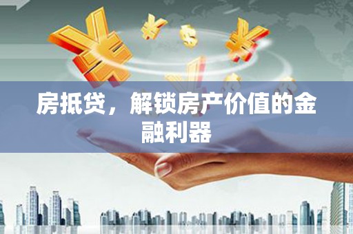 隆德房抵贷，解锁房产价值的金融利器