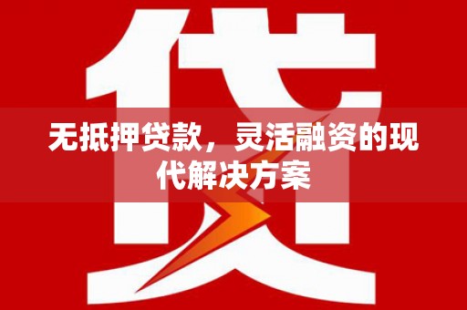隆德无抵押贷款，灵活融资的现代解决方案