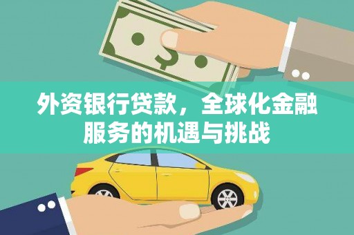 隆德外资银行贷款，全球化金融服务的机遇与挑战